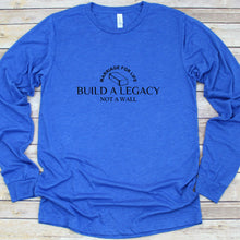Load image into Gallery viewer, Build A Legacy Not A Wall Marriage For Life Long Sleeve T Shirt Blue