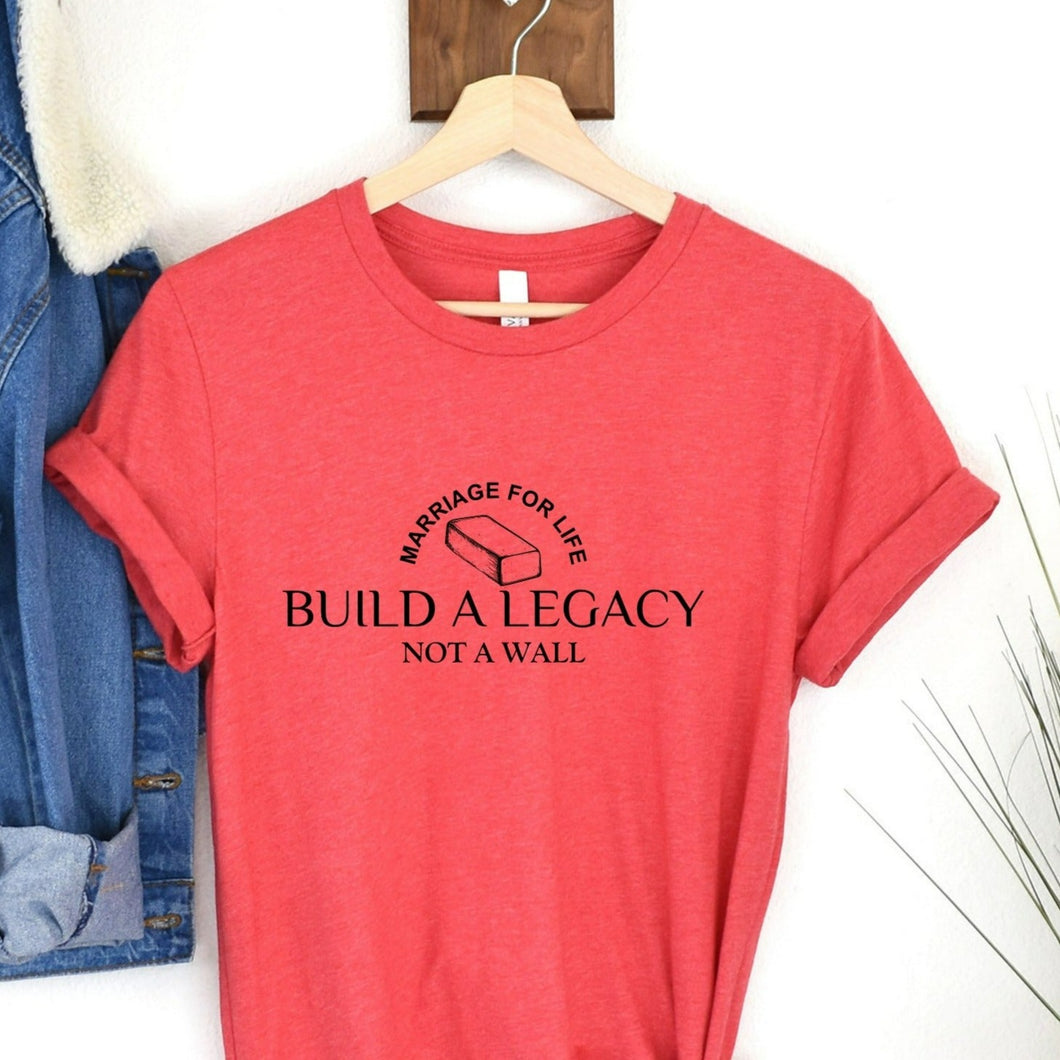 Build A Legacy Not A Wall Marriage For Life T Shirt Red