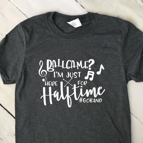 Ball Game?  I'm Just Here For Halftime Go Band T Shirt Dark Heather Gray White Lettering
