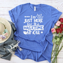 Load image into Gallery viewer, Im Just Here For The Halftime Show Blue T Shirt White Lettering